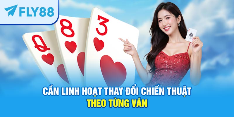 Cần linh hoạt thay đổi chiến thuật theo từng ván