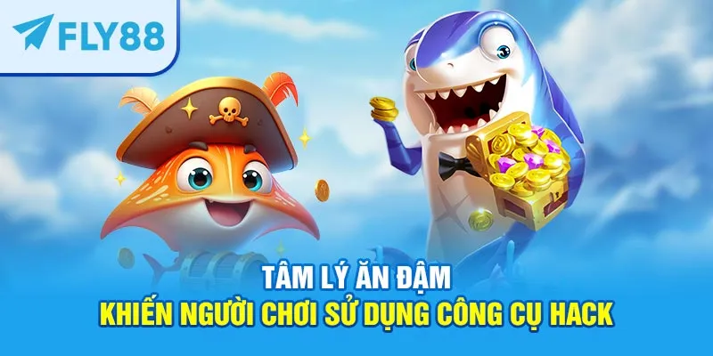 Tâm lý ăn đậm khiến người chơi sử dụng công cụ hack