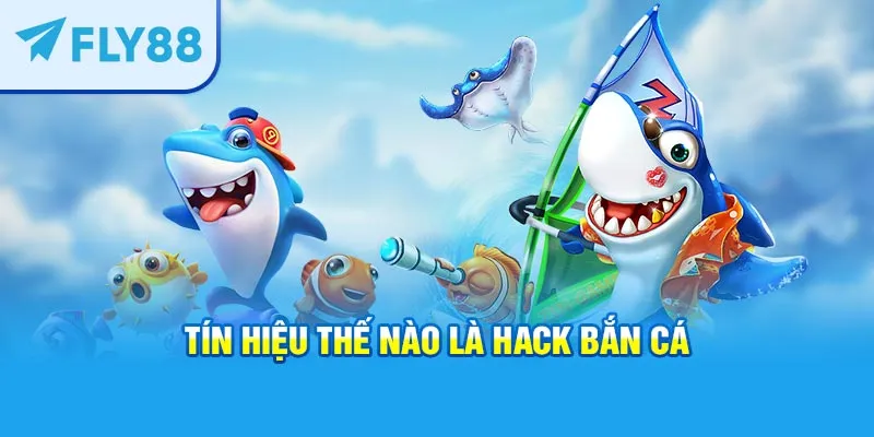 Tín hiểu thế nào là hack bắn cá